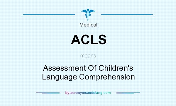 What does ACLS mean? It stands for Assessment Of Children`s Language Comprehension