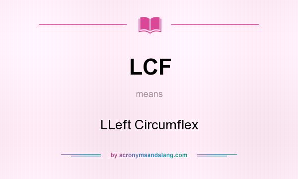 What does LCF mean? It stands for LLeft Circumflex
