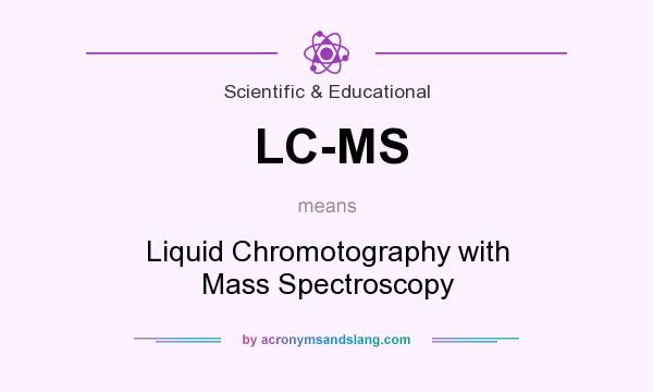 What does LC-MS mean? It stands for Liquid Chromotography with Mass Spectroscopy