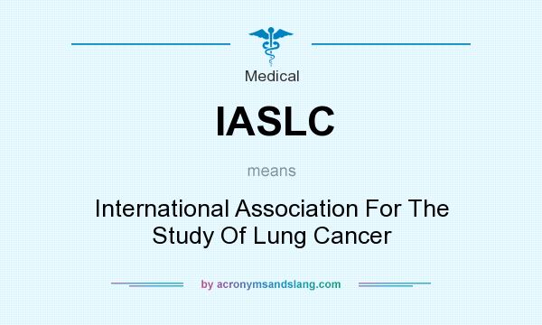 What does IASLC mean? It stands for International Association For The Study Of Lung Cancer