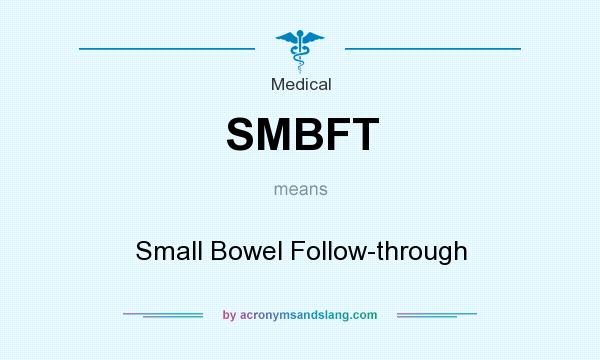What does SMBFT mean? It stands for Small Bowel Follow-through