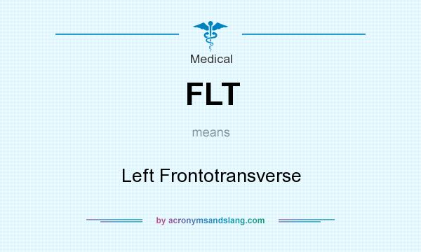 What does FLT mean? It stands for Left Frontotransverse