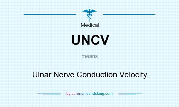 What does UNCV mean? It stands for Ulnar Nerve Conduction Velocity