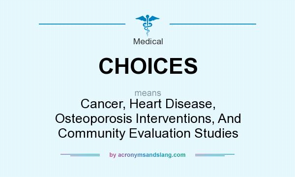 What does CHOICES mean? It stands for Cancer, Heart Disease, Osteoporosis Interventions, And Community Evaluation Studies