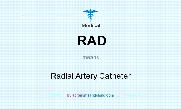 What does RAD mean? It stands for Radial Artery Catheter