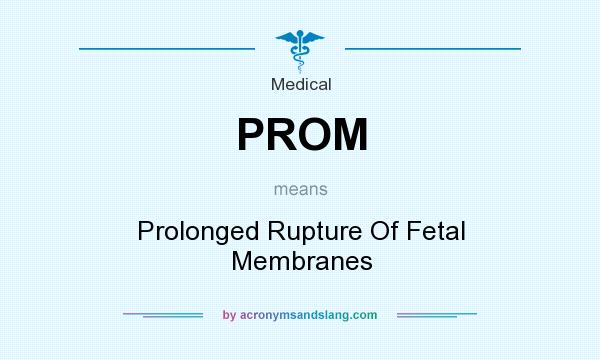 What does PROM mean? It stands for Prolonged Rupture Of Fetal Membranes