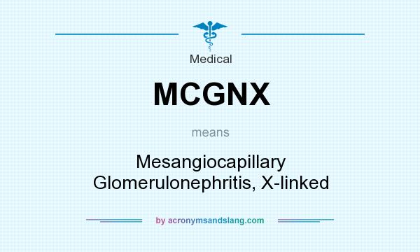 What does MCGNX mean? It stands for Mesangiocapillary Glomerulonephritis, X-linked