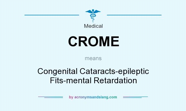 What does CROME mean? It stands for Congenital Cataracts-epileptic Fits-mental Retardation