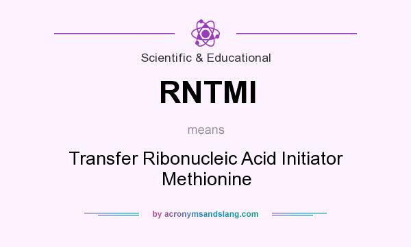 What does RNTMI mean? It stands for Transfer Ribonucleic Acid Initiator Methionine