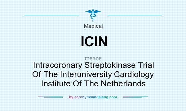 What does ICIN mean? It stands for Intracoronary Streptokinase Trial Of The Interuniversity Cardiology Institute Of The Netherlands