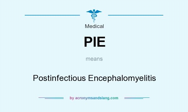 What does PIE mean? It stands for Postinfectious Encephalomyelitis
