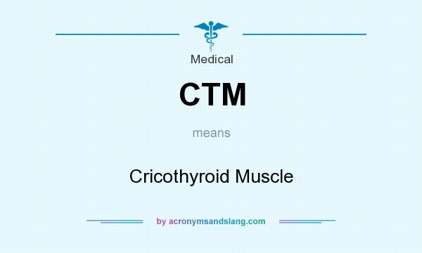 What does CTM mean? It stands for Cricothyroid Muscle