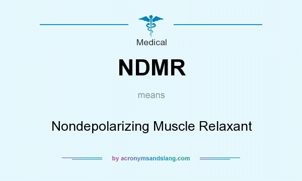 What does NDMR mean? It stands for Nondepolarizing Muscle Relaxant