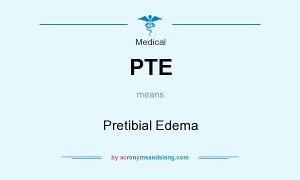 What does PTE mean? It stands for Pretibial Edema