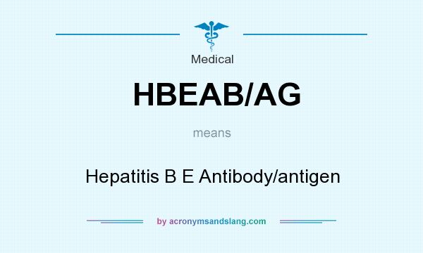 What does HBEAB/AG mean? It stands for Hepatitis B E Antibody/antigen