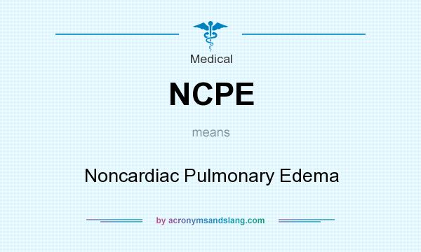 What does NCPE mean? It stands for Noncardiac Pulmonary Edema