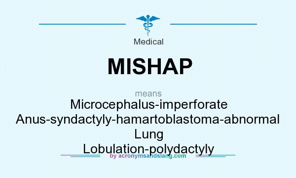 What does MISHAP mean? It stands for Microcephalus-imperforate Anus-syndactyly-hamartoblastoma-abnormal Lung Lobulation-polydactyly