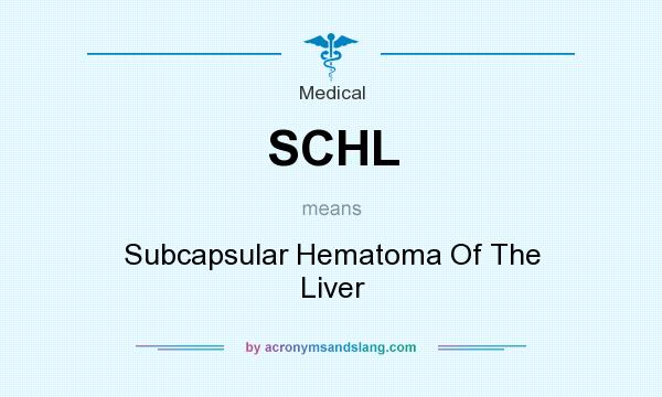 What does SCHL mean? It stands for Subcapsular Hematoma Of The Liver