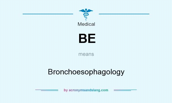 What does BE mean? It stands for Bronchoesophagology