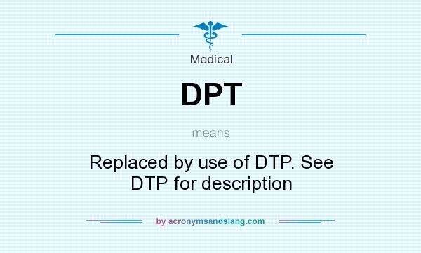 What does DPT mean? It stands for Replaced by use of DTP. See DTP for description