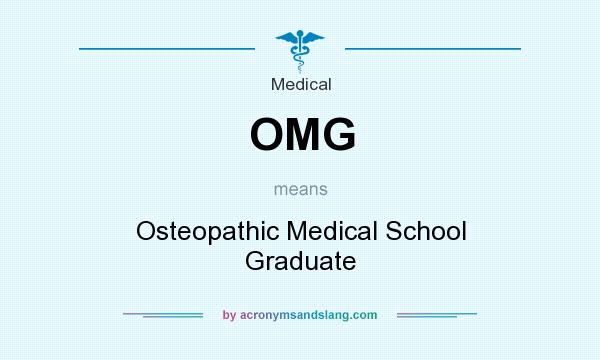 What does OMG mean? It stands for Osteopathic Medical School Graduate