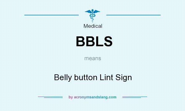 What does BBLS mean? It stands for Belly button Lint Sign