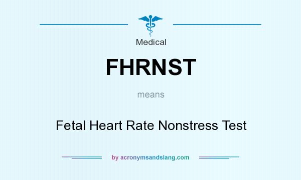 What does FHRNST mean? It stands for Fetal Heart Rate Nonstress Test