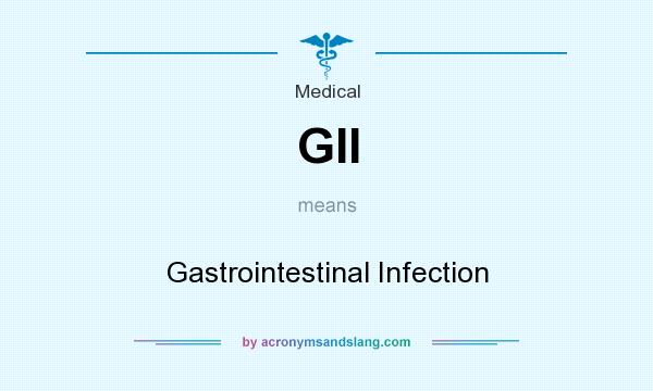 What does GII mean? It stands for Gastrointestinal Infection