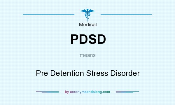 What does PDSD mean? It stands for Pre Detention Stress Disorder