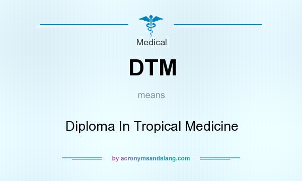 What does DTM mean? It stands for Diploma In Tropical Medicine