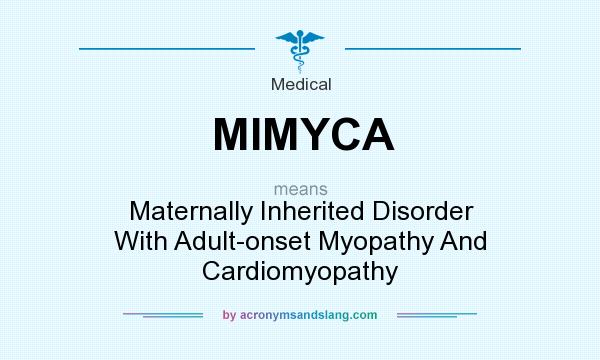 What does MIMYCA mean? It stands for Maternally Inherited Disorder With Adult-onset Myopathy And Cardiomyopathy
