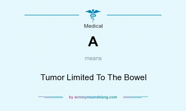 What does A mean? It stands for Tumor Limited To The Bowel