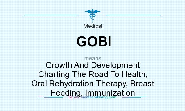 What does GOBI mean? It stands for Growth And Development Charting The Road To Health, Oral Rehydration Therapy, Breast Feeding, Immunization