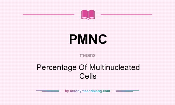 What does PMNC mean? It stands for Percentage Of Multinucleated Cells