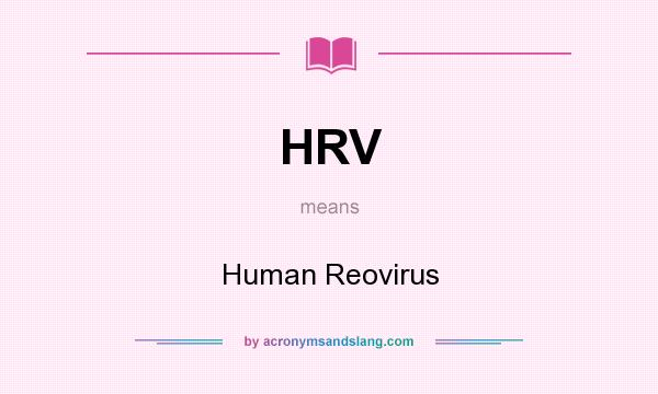 What does HRV mean? It stands for Human Reovirus