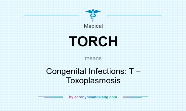 What does TORCH mean? It stands for Congenital Infections: T = Toxoplasmosis