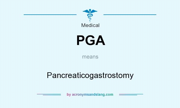 What does PGA mean? It stands for Pancreaticogastrostomy