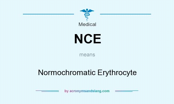 What does NCE mean? It stands for Normochromatic Erythrocyte