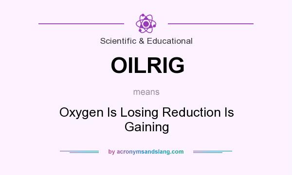 What does OILRIG mean? It stands for Oxygen Is Losing Reduction Is Gaining