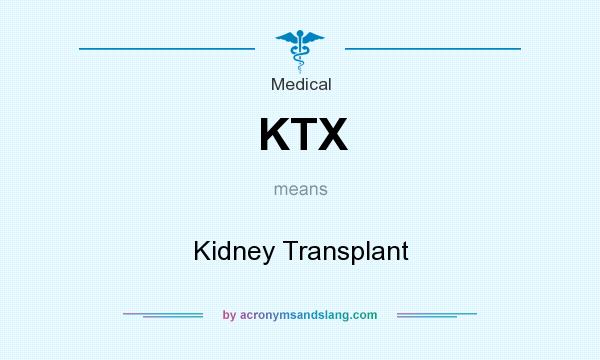 What does KTX mean? It stands for Kidney Transplant