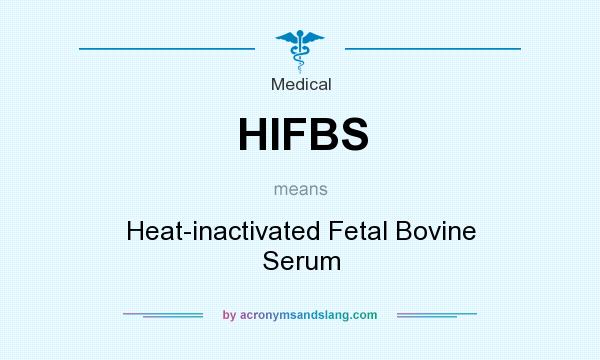 What does HIFBS mean? It stands for Heat-inactivated Fetal Bovine Serum
