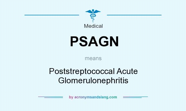 What does PSAGN mean? It stands for Poststreptococcal Acute Glomerulonephritis