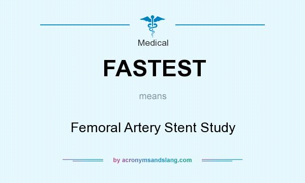 What does FASTEST mean? It stands for Femoral Artery Stent Study