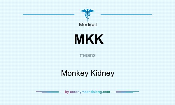 What does MKK mean? It stands for Monkey Kidney