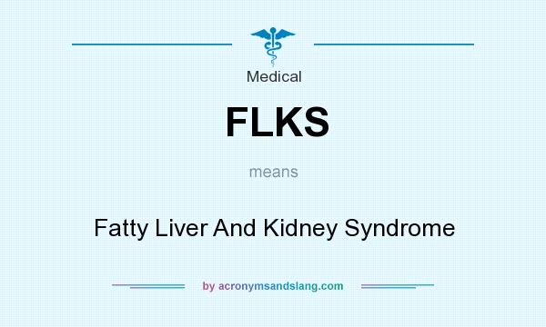 What does FLKS mean? It stands for Fatty Liver And Kidney Syndrome