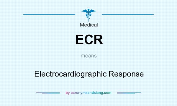 What does ECR mean? It stands for Electrocardiographic Response