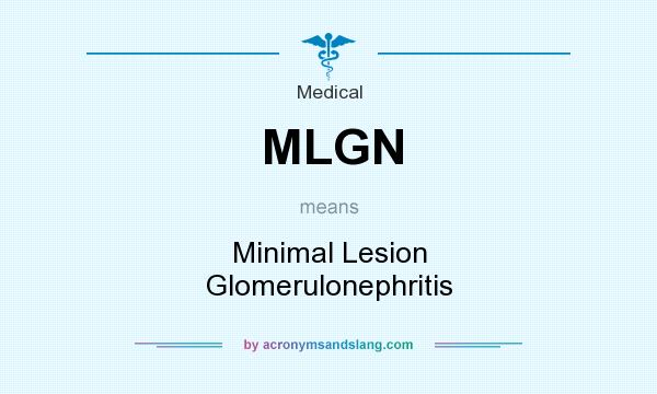 What does MLGN mean? It stands for Minimal Lesion Glomerulonephritis