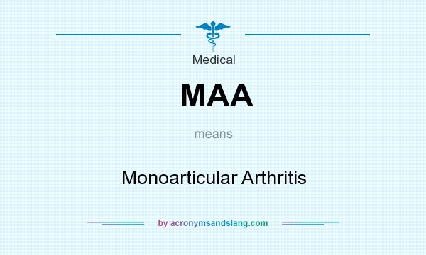 What does MAA mean? It stands for Monoarticular Arthritis