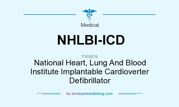 What does NHLBI-ICD mean? It stands for National Heart, Lung And Blood Institute Implantable Cardioverter Defibrillator