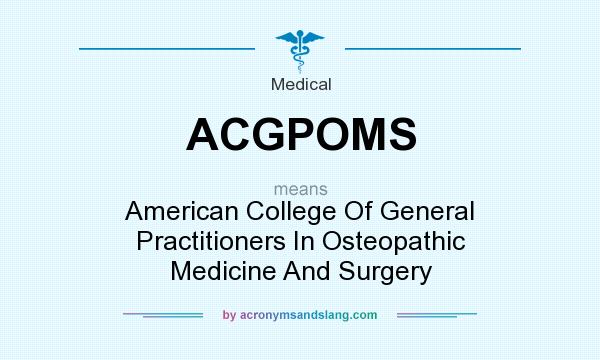 What does ACGPOMS mean? It stands for American College Of General Practitioners In Osteopathic Medicine And Surgery